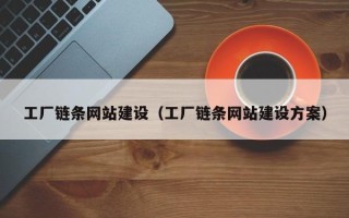 四平工厂链条网站建设（工厂链条网站建设方案）