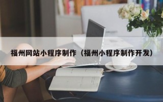 四平福州网站小程序制作（福州小程序制作开发）