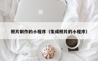四平照片制作的小程序（生成照片的小程序）